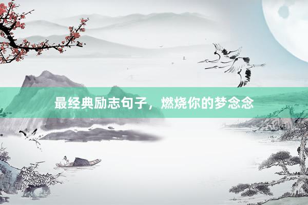 最经典励志句子，燃烧你的梦念念